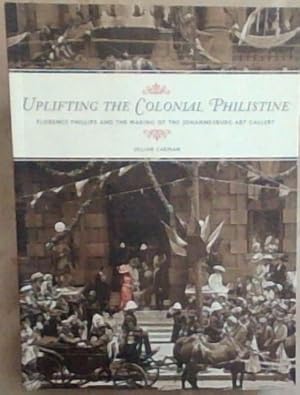 Seller image for Uplifting the Colonial Philistine: Florence Phillips and the Making of the Johannesburg Art Gallery for sale by Chapter 1