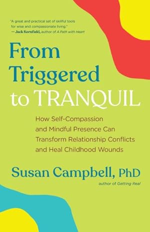 Imagen del vendedor de From Triggered to Tranquil : How Self-Compassion and Mindful Presence Can Transform Relationship Conflicts and Heal Childhood Wounds a la venta por GreatBookPrices