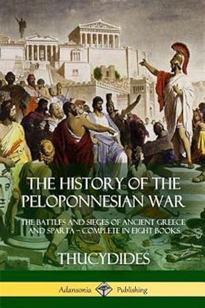 Seller image for The History of the Peloponnesian War: The Battles and Sieges of Ancient Greece and Sparta - Complete in Eight Books for sale by GreatBookPrices