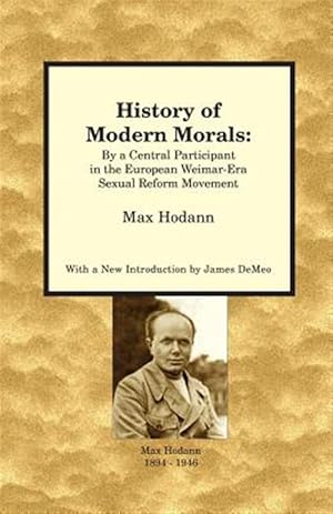 Imagen del vendedor de History of Modern Morals : By a Central Participant in the European Weimar-era Sexual Reform Movement a la venta por GreatBookPrices