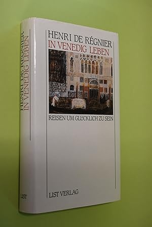 Bild des Verkufers fr In Venedig leben. Aus d. Franz. von Hella Noack / Reisen, um glcklich zu sein zum Verkauf von Antiquariat Biebusch