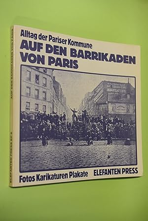 Seller image for Auf den Barrikaden von Paris: Alltag der Pariser Kommune; [Fotos, Karikaturen, Plakate]. Elefanten-Press-Verl. GmbH, Berlin (West), Hamburg. Klaus Schrenk (Hrg.) / Revolutionre Massenkunst, Fantasie und Alltag; Elefanten-Press; 6 for sale by Antiquariat Biebusch