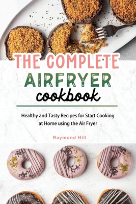 Immagine del venditore per The Complete Air Fryer Cookbook: Healthy and Tasty Recipes for Start Cooking at Home using the Air Fryer (Paperback or Softback) venduto da BargainBookStores