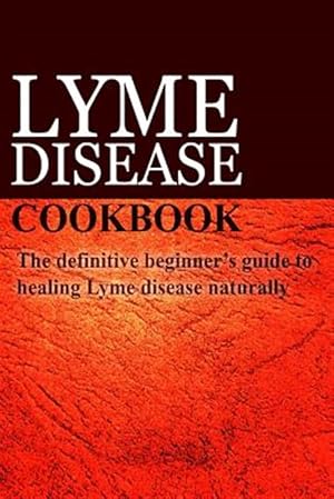 Imagen del vendedor de Lyme Disease Cookbook : The Definitive Beginner?s Guide to Healing Lyme Disease Naturally a la venta por GreatBookPrices