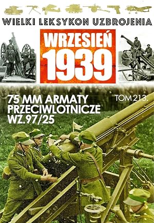 THE GREAT LEXICON OF POLISH WEAPONS 1939. VOL. 213: 75MM SEMI-FIXED WZ. 97/25 ANTI-AIRCRAFT GUN I...