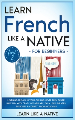 Image du vendeur pour Learn French Like a Native for Beginners - Level 2: Learning French in Your Car Has Never Been Easier! Have Fun with Crazy Vocabulary, Daily Used Phra (Hardback or Cased Book) mis en vente par BargainBookStores