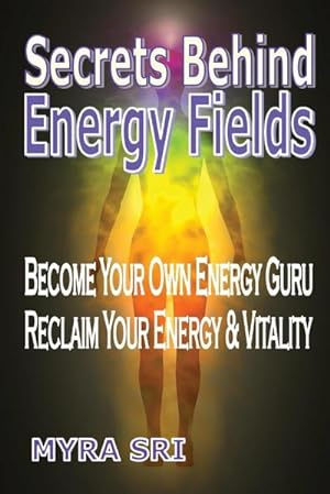 Seller image for Secrets Behind Energy Fields : Become Your Own Energy Guru, Reclaim Your Energy and Vitality for sale by AHA-BUCH GmbH