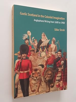 Gaelic Scotland in the Colonial Imagination : Anglophone Writing from 1600 to 1900