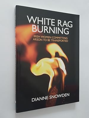 White Rag Burning : Irish Women Committing Arson to be Transported