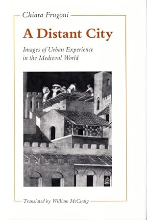 Bild des Verkufers fr A Distant City. Images of Urban Experience in the Medieval World. Translated by William McCuaig. zum Verkauf von Centralantikvariatet