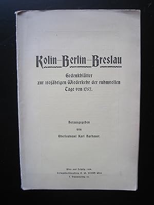 Kolin - Berlin - Breslau. Gedenkblätter zur 150jährigen Wiederkehr der ruhmvollen Tage von 1757.