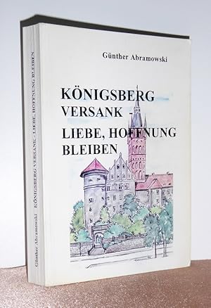 Königsberg versank - Hoffnung, Liebe bleiben. Kriegsende und Flucht aus Ostpreußen von September ...