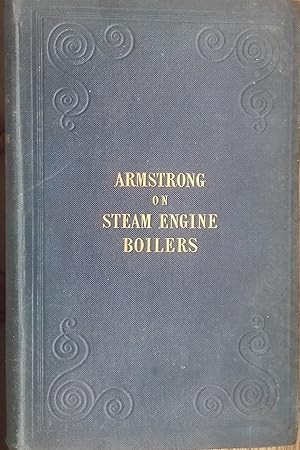 An Essay on the Boilers of Steam Engines: their Calculation, Construction, and Management, with a...