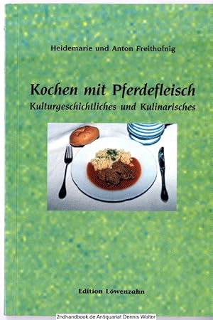 Kochen mit Pferdefleisch : Kulturgeschichtliches und Kulinarisches