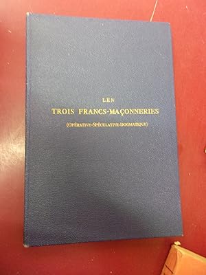 Les Trois francs-maçonneries (opérative, spéculative, dogmatique), ou Histoire évolutive de la fr...
