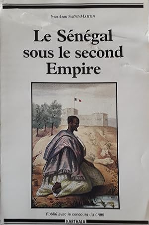 Bild des Verkufers fr LE SENEGAL SOUS LE SECOND EMPIRE Naissance d'un empire colonial 1850-1871 zum Verkauf von Victor76