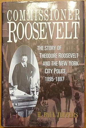 Commissioner Roosevelt: The Story of Theodore Roosevelt and the New York City Police, 1895-1897