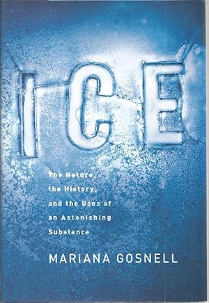 Ice: The Nature, the History, and the Uses of an Astonishing Substance