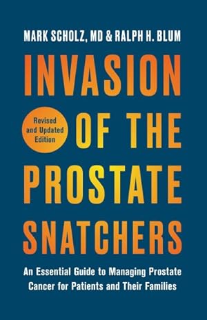 Seller image for Invasion of the Prostate Snatchers : An Essential Guide to Managing Prostate Cancer for Patients and Their Families for sale by GreatBookPrices
