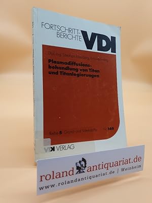 Seller image for Plasmadiffusionsbehandlung von Titan und Titanlegierungen / Stephan Eisenberg / Verein Deutscher Ingenieure: Fortschrittberichte VDI / Reihe 5, Grund- und Werkstoffe, Kunststoffe ; Nr. 149 for sale by Roland Antiquariat UG haftungsbeschrnkt