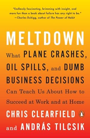 Immagine del venditore per Meltdown : What Plane Crashes, Oil Spills, and Dumb Business Decisions Can Teach Us About How to Succeed at Work and at Home venduto da GreatBookPricesUK