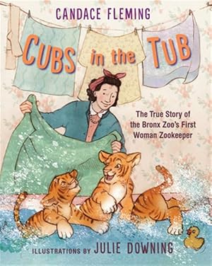 Imagen del vendedor de Cubs in the Tub : The True Story of the Bronx Zoo's First Woman Zookeeper a la venta por GreatBookPricesUK