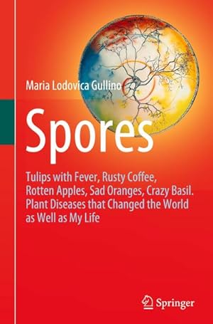 Seller image for Spores : Tulips with Fever, Rusty Coffee, Rotten Apples, Sad Oranges, Crazy Basil. Plant Diseases that Changed the World as Well as My Life for sale by AHA-BUCH GmbH