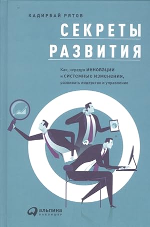 Sekrety razvitija. Kak, chereduja innovatsii i sistemnye izmenenija, razvivat liderstvo i upravlenie