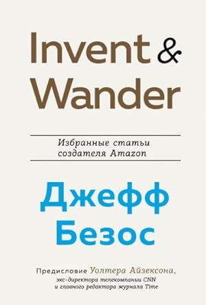 Invent and Wander. Izbrannye stati sozdatelja Amazon Dzheffa Bezosa