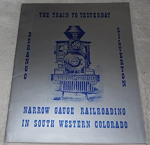 Seller image for The Train to Yesterday : Narrow Gauge Railroading in South Western Colorado for sale by Pheonix Books and Collectibles