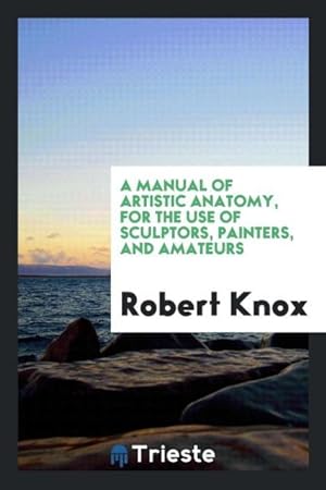 Seller image for A Manual of Artistic Anatomy, for the Use of Sculptors, Painters, and Amateurs for sale by moluna