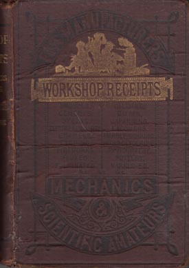 Seller image for Workshop Receipts. For the Use of Manufacturers, Mechanics, and Scientific Amateurs. for sale by Berkelouw Rare Books