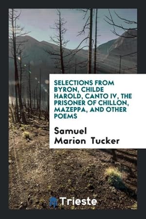 Seller image for Selections from Byron, Childe Harold, Canto IV, The Prisoner of Chillon, Mazeppa, and Other Poems for sale by moluna