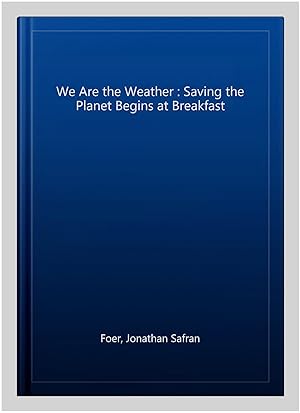 Bild des Verkufers fr We Are the Weather : Saving the Planet Begins at Breakfast zum Verkauf von GreatBookPricesUK