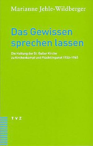 Bild des Verkufers fr Das Gewissen sprechen lassen: Die Haltung der Evangelisch-reformierten Kirche des Kantons St. Gallen zum Kirchenkampf, zur Flchtlingsnot und zur Flchtlinhgspolitik 1933-1945 zum Verkauf von Versandantiquariat Felix Mcke