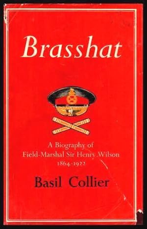 Image du vendeur pour BRASSHAT - A Biography of Field-Marshal Sir Henry Wilson 1864 - 1922 mis en vente par W. Fraser Sandercombe