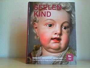 Seller image for Seelenkind. Verehrt. Verwhnt. Verklrt. Das Jesuskind in Bayerns Frauenklstern. for sale by Antiquariat im Schloss