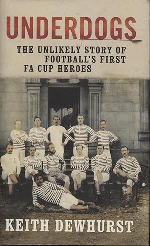 Seller image for UNDERDOGS - THE UNLIKELY STORY OF FOOTBALL'S FIRST FA CUP HEROES for sale by Sportspages