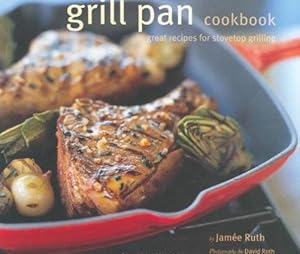 The Grill Pan Cookbook: Great Recipes for Stovetop Grilling