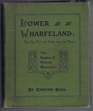 Image du vendeur pour Lower Wharfeland and Round About the Old City of York & the Ainsty, The Region of Historic Memories. Two Hundred Illustrations mis en vente par Bailgate Books Ltd