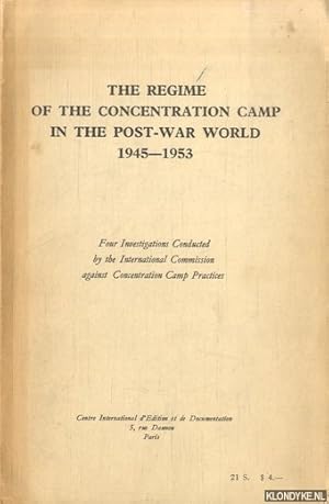 Seller image for The regime of the Concentration Camp in the Post-War World 1945-1953. Four Investigations Conducted by the International Commission against Concentration Camp Practices. for sale by Klondyke