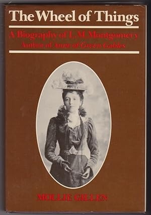 The Wheel of Things: A Biography of L. M. Montgomery, author of Anne of Green Gables