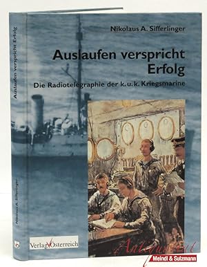Auslaufen verspricht Erfolg. Die Radiotelegraphie der k. u. k. Kriegsmarine.