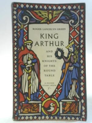 King Arthur And His Knights Of The Round Table by Roger Lancelyn Green King Arthur And His Knights Of The Round Table by Roger Lancelyn Green