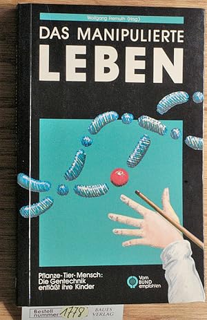 Das manipulierte Leben Pflanze - Tier - Mensch: die Gentechnik entlässt ihre Kinder