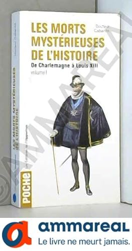 Seller image for Les Morts mystrieuses de l'Histoire - tome 1 De Charlemagne  Louis XIII for sale by Ammareal