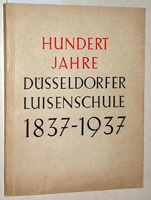 Hundert Jahre Düsseldorfer Luisenschule 1837 - 1937 Festschrift zur Feier ihres hundertjährigen B...