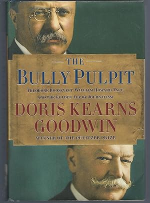 The Bully Pulpit: Theodore Roosevelt, William Howard Taft, and the Golden Age of Journalism