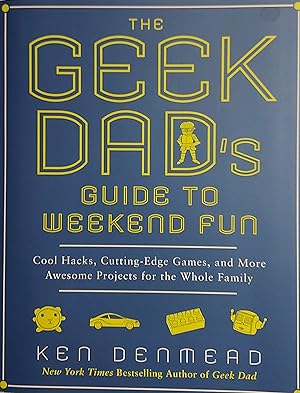 The Geek Dad's Guide to Weekend Fun: Cool Hacks, Cutting-Edge Games, and More Awesome Projects fo...