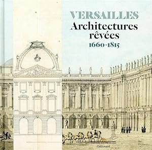 Versailles ; architectures rêvées ; 1660-1815